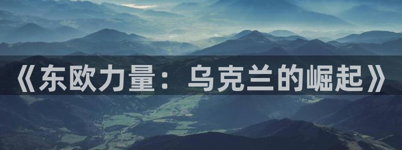  B0b体育中国官方入口：《东欧力量：乌克兰的崛起》